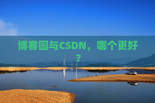 博客园与CSDN，哪个更好？