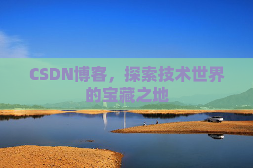 CSDN博客，探索技术世界的宝藏之地