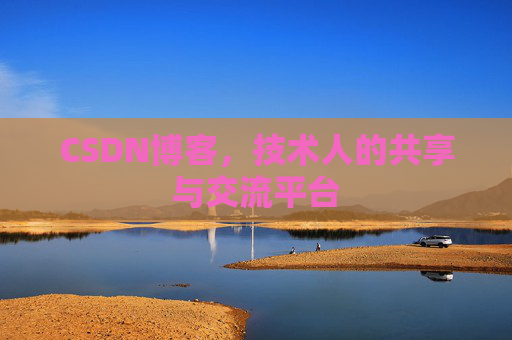 CSDN博客，技术人的共享与交流平台