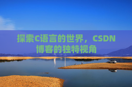 探索C语言的世界，CSDN博客的独特视角